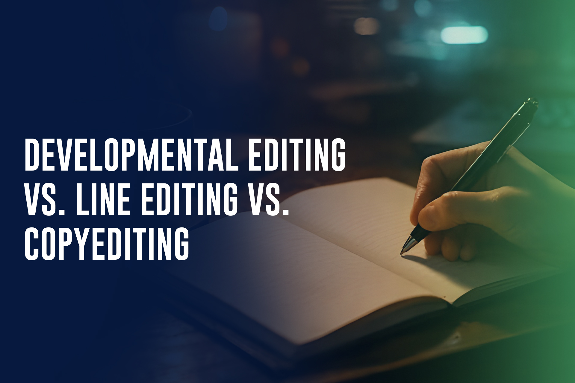 Developmental Editing vs. Line Editing vs. Copyediting: What’s the Difference?